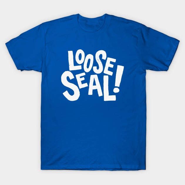 Loose Seal! - Arrested Development Quote T-Shirt by sombreroinc